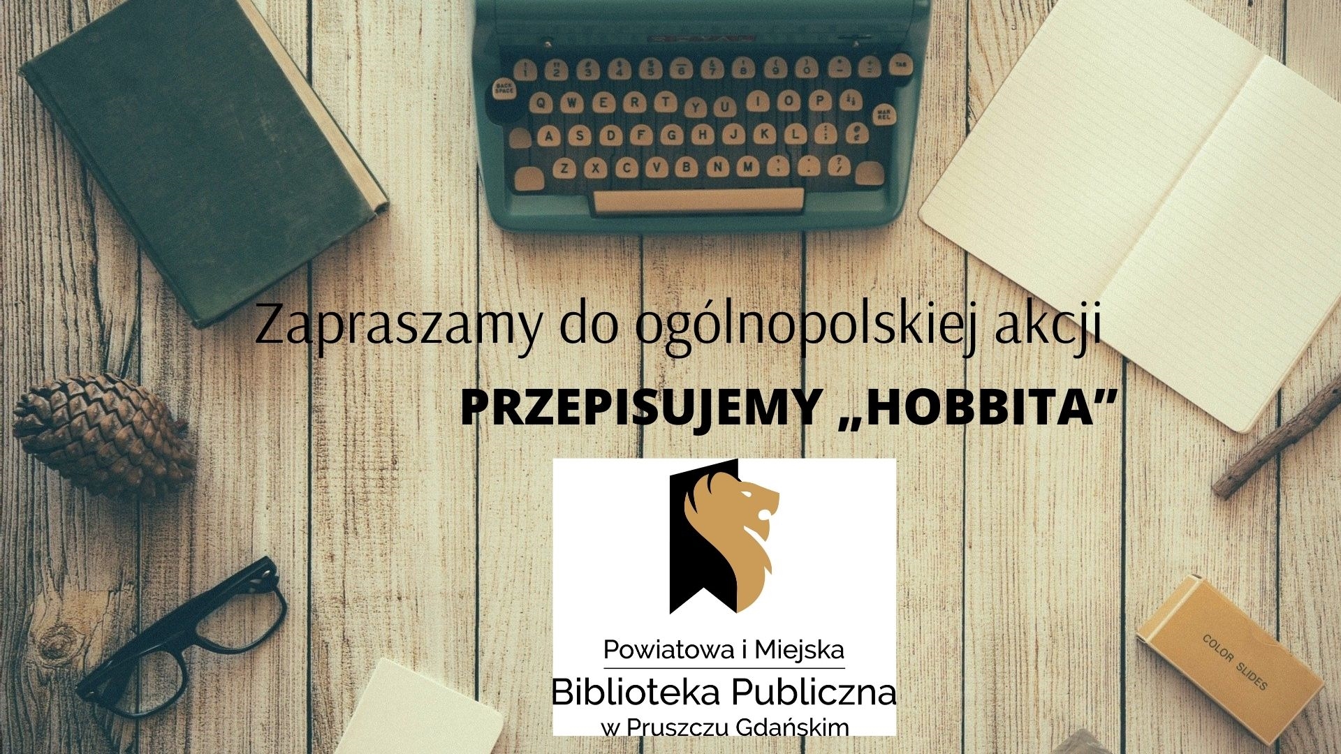 Zdjęcie przedstawiające tekst: Zapraszamy do ogólnopolskiej akcji ,,Przepisujemy Hobbita".; Powiatowa i Miejska Biblioteka Publiczna w Pruszczu Gdańskim.Na fotografii okulary, maszyna do pisania, zamknięta książka, otwarty zeszyt.