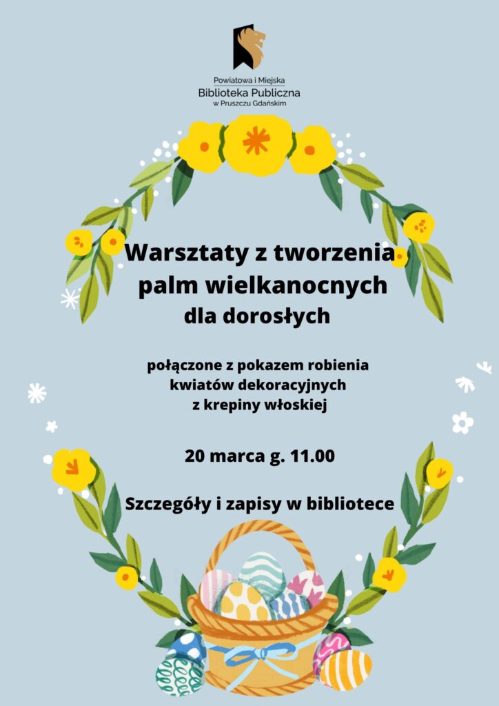 Plakat informujący o warsztatach z tworzenia palm wielkanocnych dla dorosłych. Na niebieskim tle koszyk z jajkami otoczony żółtymi kwiatami. 