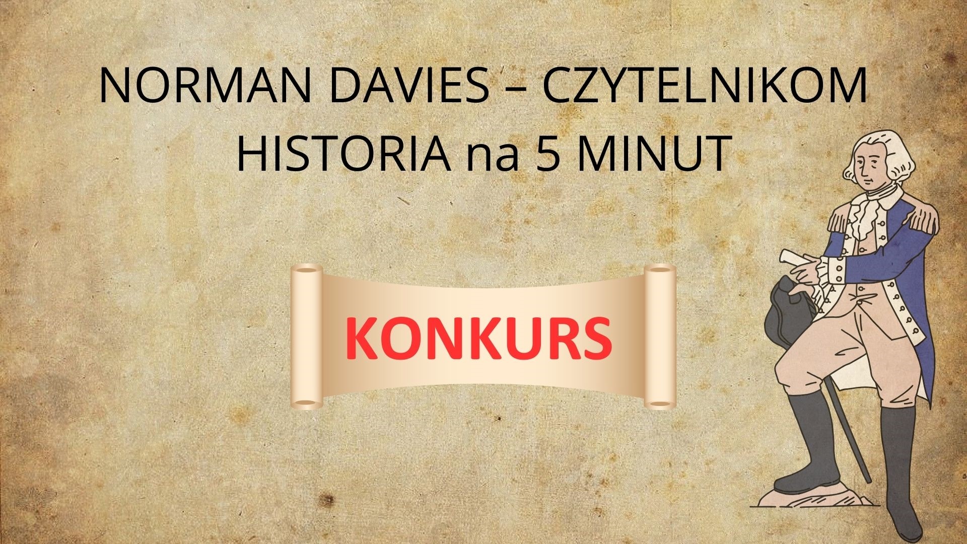 Napisy: NORMAN DAVIES – CZYTELNIKOM” HISTORIA na 5 MINUT. Konkurs. Z prawej strony postać konfederata.